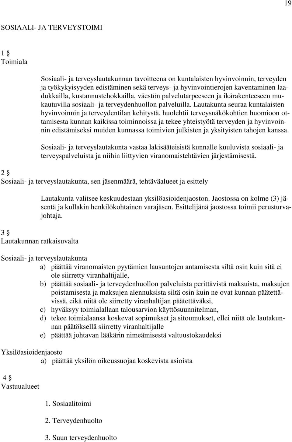 Lautakunta seuraa kuntalaisten hyvinvoinnin ja terveydentilan kehitystä, huolehtii terveysnäkökohtien huomioon ottamisesta kunnan kaikissa toiminnoissa ja tekee yhteistyötä terveyden ja hyvinvoinnin