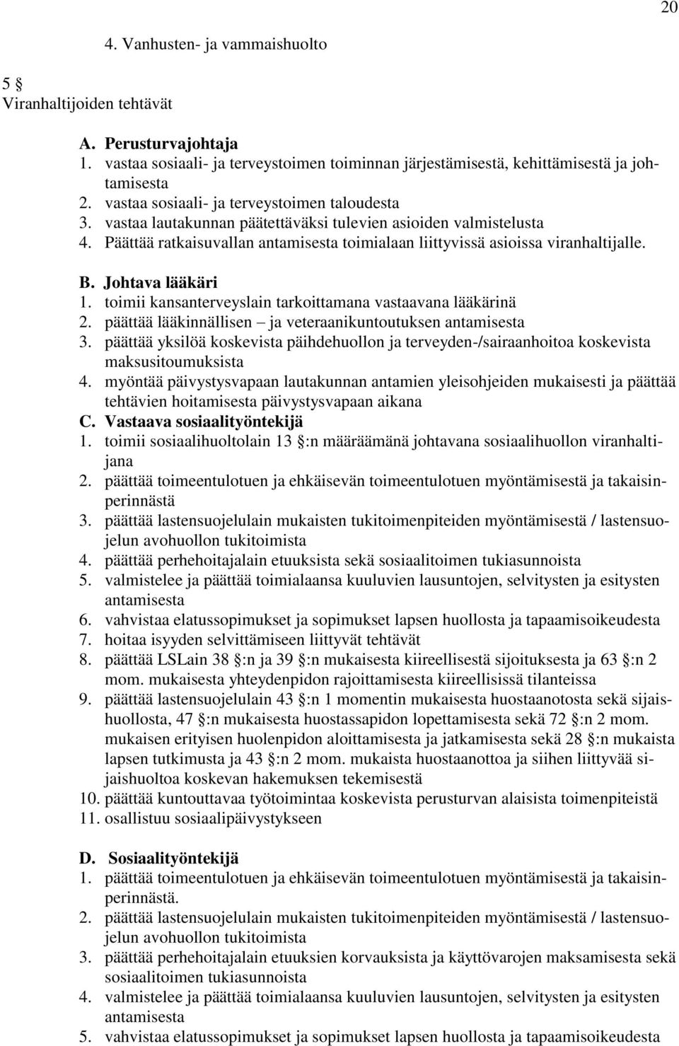 B. Johtava lääkäri 1. toimii kansanterveyslain tarkoittamana vastaavana lääkärinä 2. päättää lääkinnällisen ja veteraanikuntoutuksen antamisesta 3.