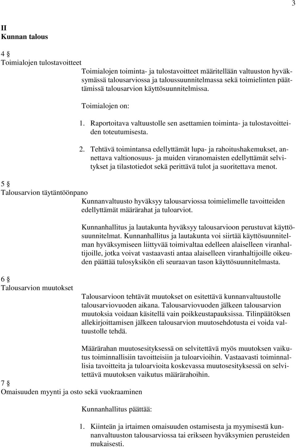 Tehtävä toimintansa edellyttämät lupa- ja rahoitushakemukset, annettava valtionosuus- ja muiden viranomaisten edellyttämät selvitykset ja tilastotiedot sekä perittävä tulot ja suoritettava menot.