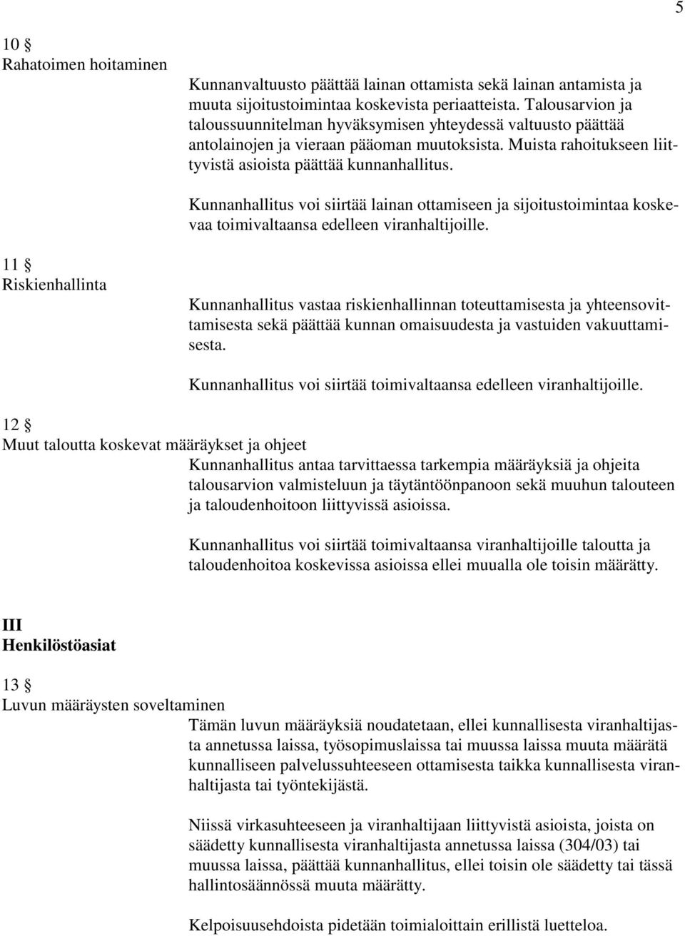 Kunnanhallitus voi siirtää lainan ottamiseen ja sijoitustoimintaa koskevaa toimivaltaansa edelleen viranhaltijoille.