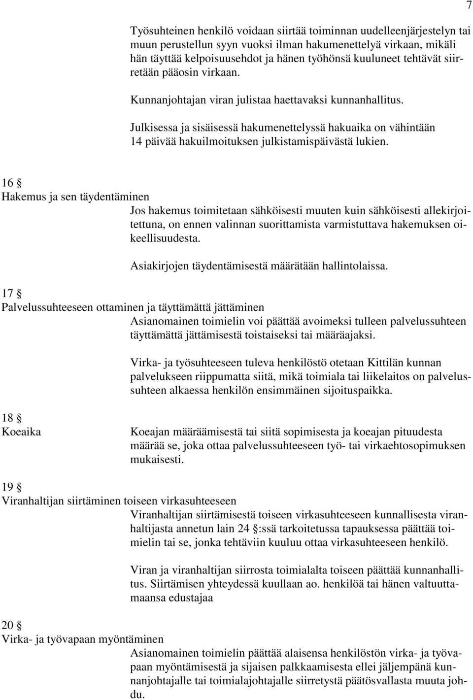 Julkisessa ja sisäisessä hakumenettelyssä hakuaika on vähintään 14 päivää hakuilmoituksen julkistamispäivästä lukien.