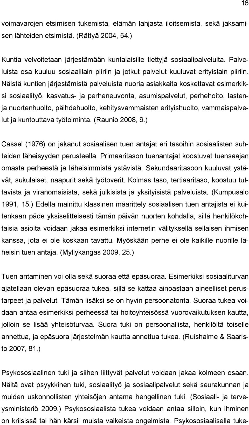 Näistä kuntien järjestämistä palveluista nuoria asiakkaita koskettavat esimerkiksi sosiaalityö, kasvatus- ja perheneuvonta, asumispalvelut, perhehoito, lastenja nuortenhuolto, päihdehuolto,