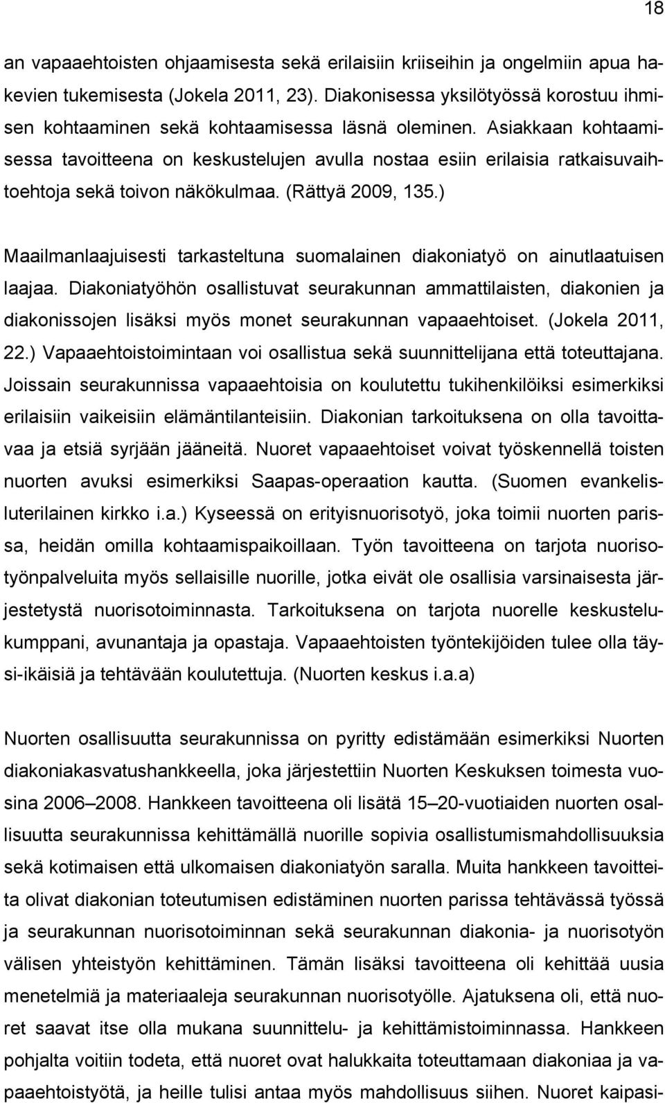 Asiakkaan kohtaamisessa tavoitteena on keskustelujen avulla nostaa esiin erilaisia ratkaisuvaihtoehtoja sekä toivon näkökulmaa. (Rättyä 2009, 135.