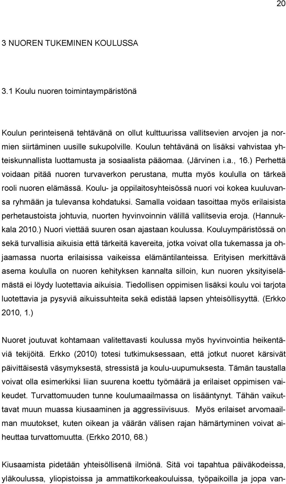 ) Perhettä voidaan pitää nuoren turvaverkon perustana, mutta myös koululla on tärkeä rooli nuoren elämässä. Koulu- ja oppilaitosyhteisössä nuori voi kokea kuuluvansa ryhmään ja tulevansa kohdatuksi.