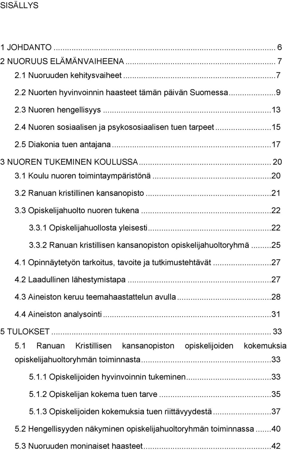 .. 21 3.3 Opiskelijahuolto nuoren tukena... 22 3.3.1 Opiskelijahuollosta yleisesti... 22 3.3.2 Ranuan kristillisen kansanopiston opiskelijahuoltoryhmä... 25 4.