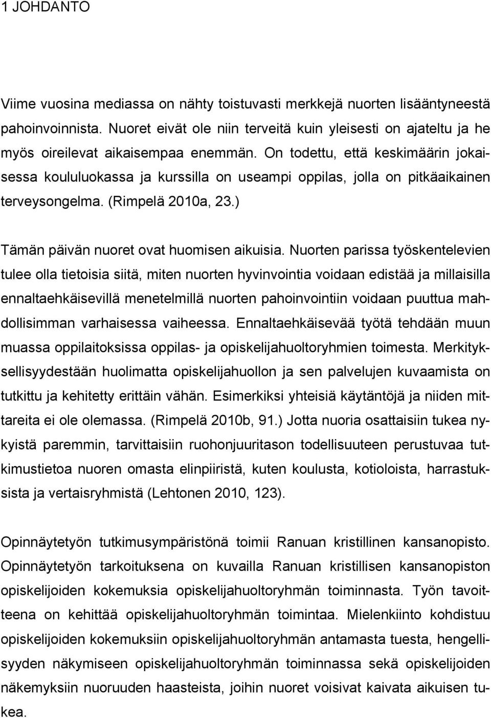 On todettu, että keskimäärin jokaisessa koululuokassa ja kurssilla on useampi oppilas, jolla on pitkäaikainen terveysongelma. (Rimpelä 2010a, 23.) Tämän päivän nuoret ovat huomisen aikuisia.