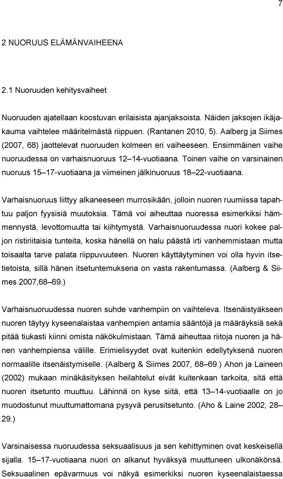 Toinen vaihe on varsinainen nuoruus 15 17-vuotiaana ja viimeinen jälkinuoruus 18 22-vuotiaana.