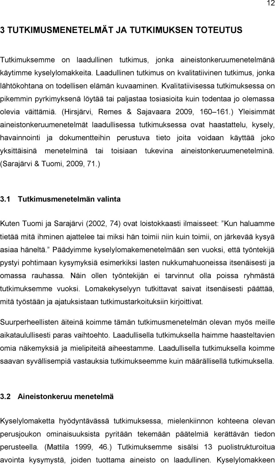 Kvalitatiivisessa tutkimuksessa on pikemmin pyrkimyksenä löytää tai paljastaa tosiasioita kuin todentaa jo olemassa olevia väittämiä. (Hirsjärvi, Remes & Sajavaara 2009, 160 161.