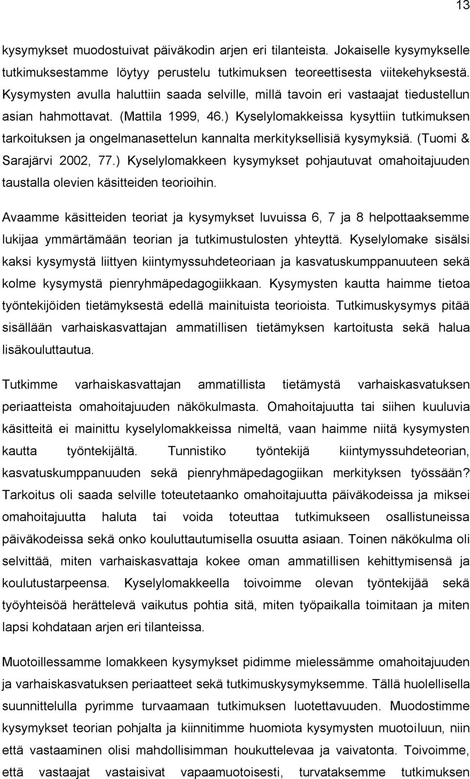 ) Kyselylomakkeissa kysyttiin tutkimuksen tarkoituksen ja ongelmanasettelun kannalta merkityksellisiä kysymyksiä. (Tuomi & Sarajärvi 2002, 77.