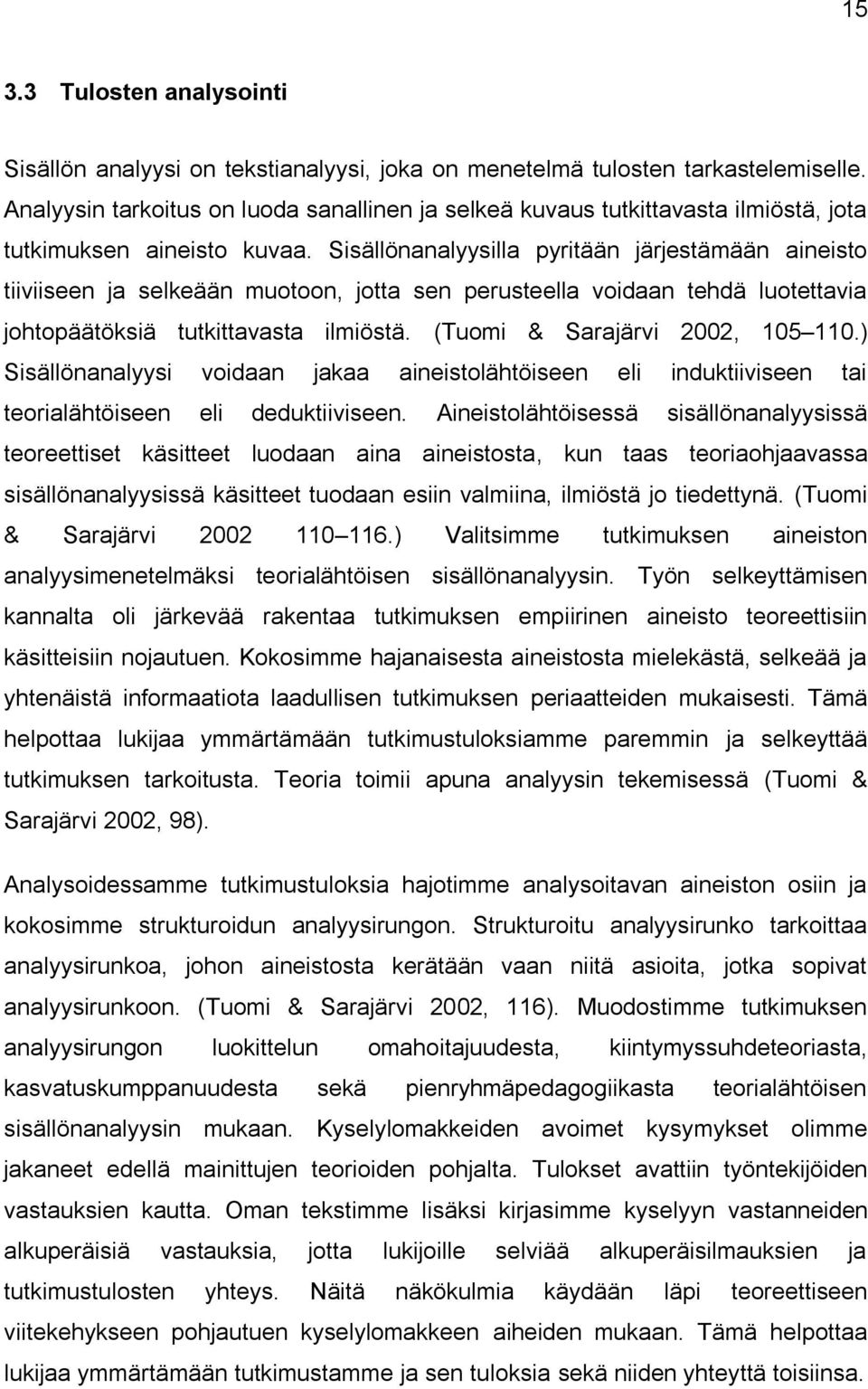 Sisällönanalyysilla pyritään järjestämään aineisto tiiviiseen ja selkeään muotoon, jotta sen perusteella voidaan tehdä luotettavia johtopäätöksiä tutkittavasta ilmiöstä.