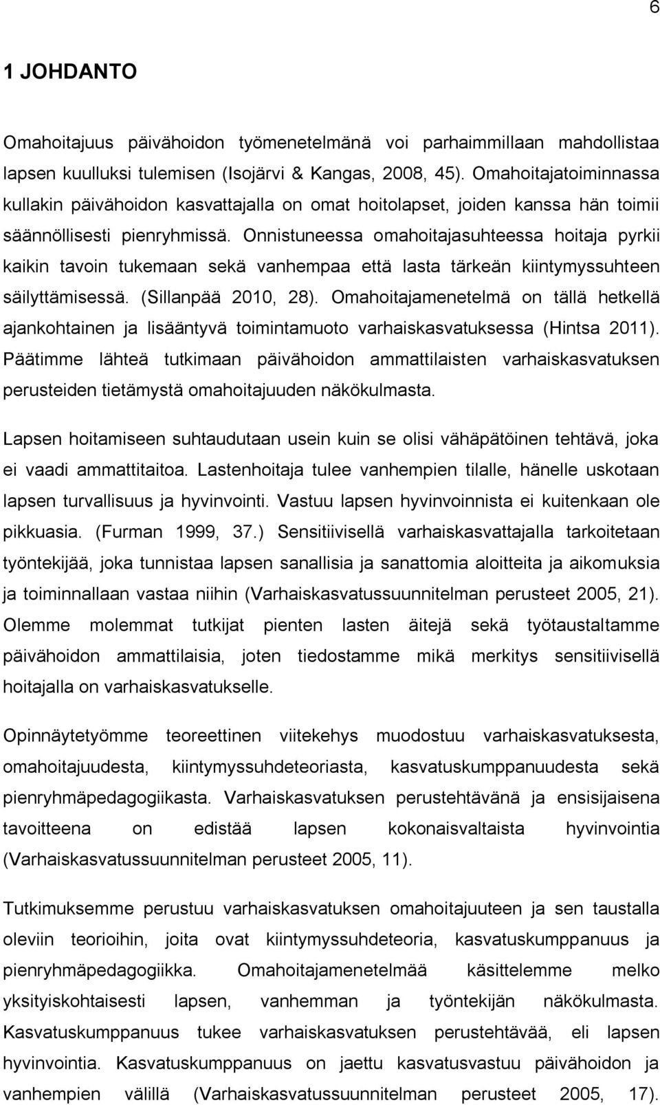 Onnistuneessa omahoitajasuhteessa hoitaja pyrkii kaikin tavoin tukemaan sekä vanhempaa että lasta tärkeän kiintymyssuhteen säilyttämisessä. (Sillanpää 2010, 28).