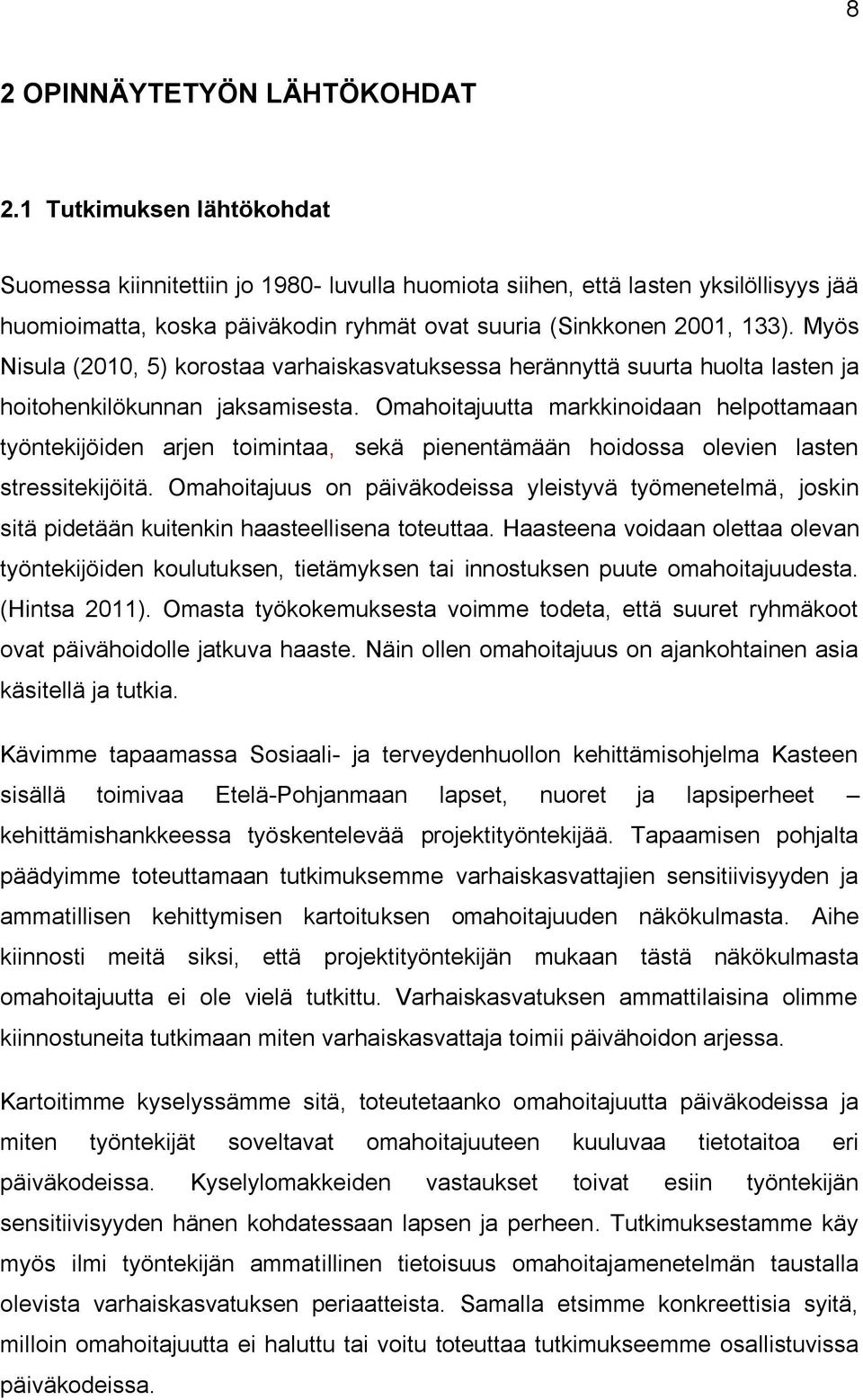 Myös Nisula (2010, 5) korostaa varhaiskasvatuksessa herännyttä suurta huolta lasten ja hoitohenkilökunnan jaksamisesta.