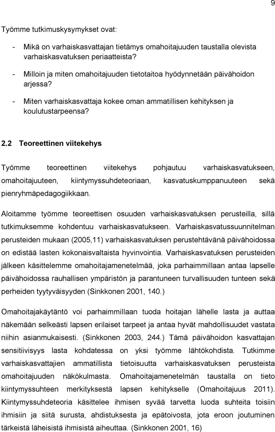 2 Teoreettinen viitekehys Työmme teoreettinen viitekehys pohjautuu varhaiskasvatukseen, omahoitajuuteen, kiintymyssuhdeteoriaan, kasvatuskumppanuuteen sekä pienryhmäpedagogiikkaan.