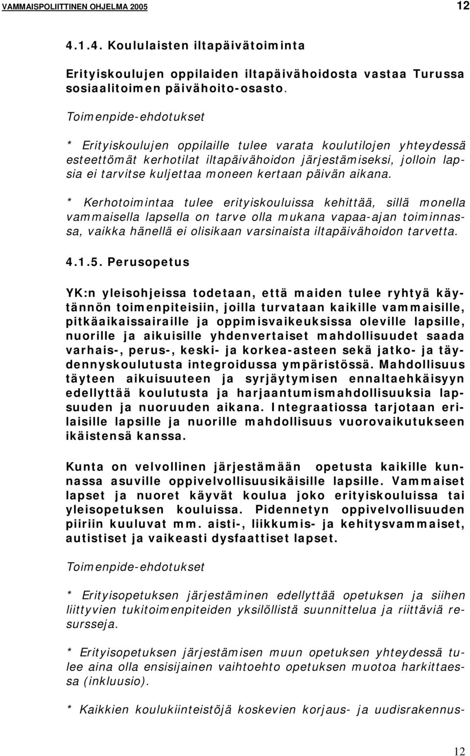 * Kerhotoimintaa tulee erityiskouluissa kehittää, sillä monella vammaisella lapsella on tarve olla mukana vapaa-ajan toiminnassa, vaikka hänellä ei olisikaan varsinaista iltapäivähoidon tarvetta. 4.1.