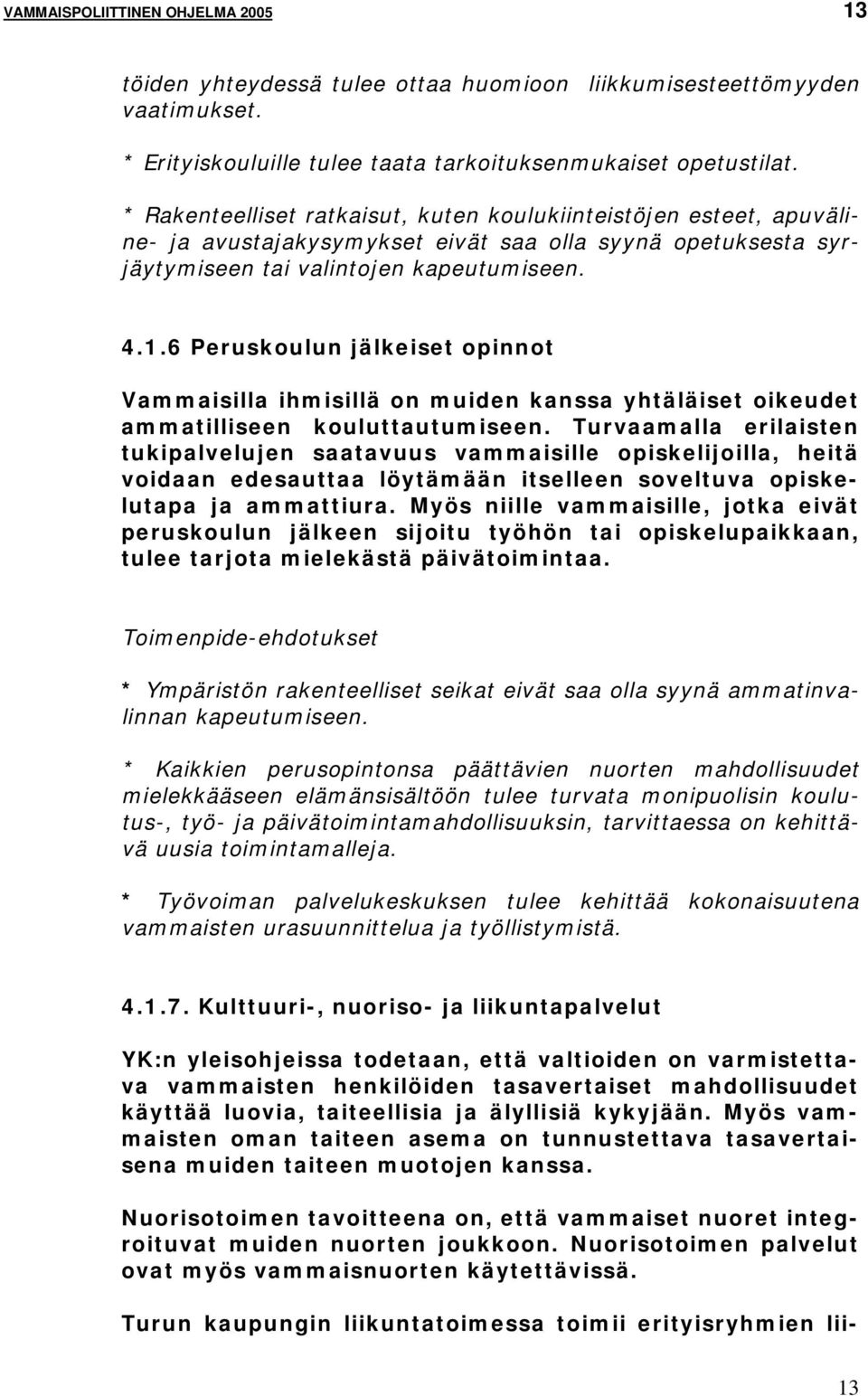 6 Peruskoulun jälkeiset opinnot Vammaisilla ihmisillä on muiden kanssa yhtäläiset oikeudet ammatilliseen kouluttautumiseen.