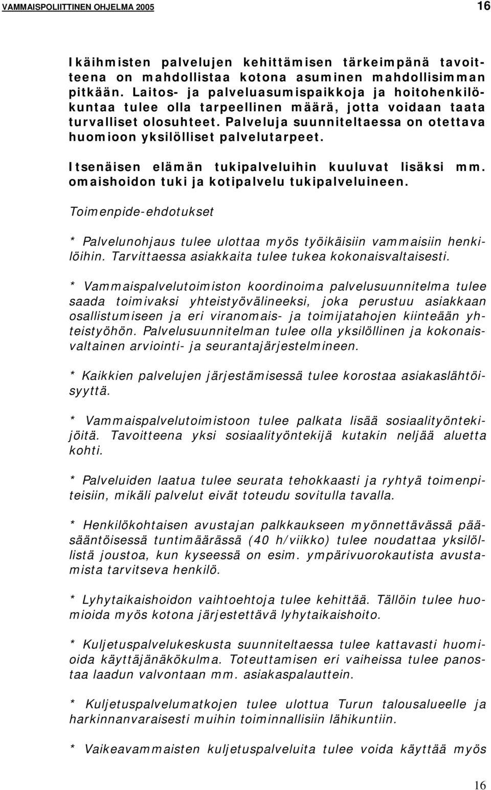 Palveluja suunniteltaessa on otettava huomioon yksilölliset palvelutarpeet. Itsenäisen elämän tukipalveluihin kuuluvat lisäksi mm. omaishoidon tuki ja kotipalvelu tukipalveluineen.