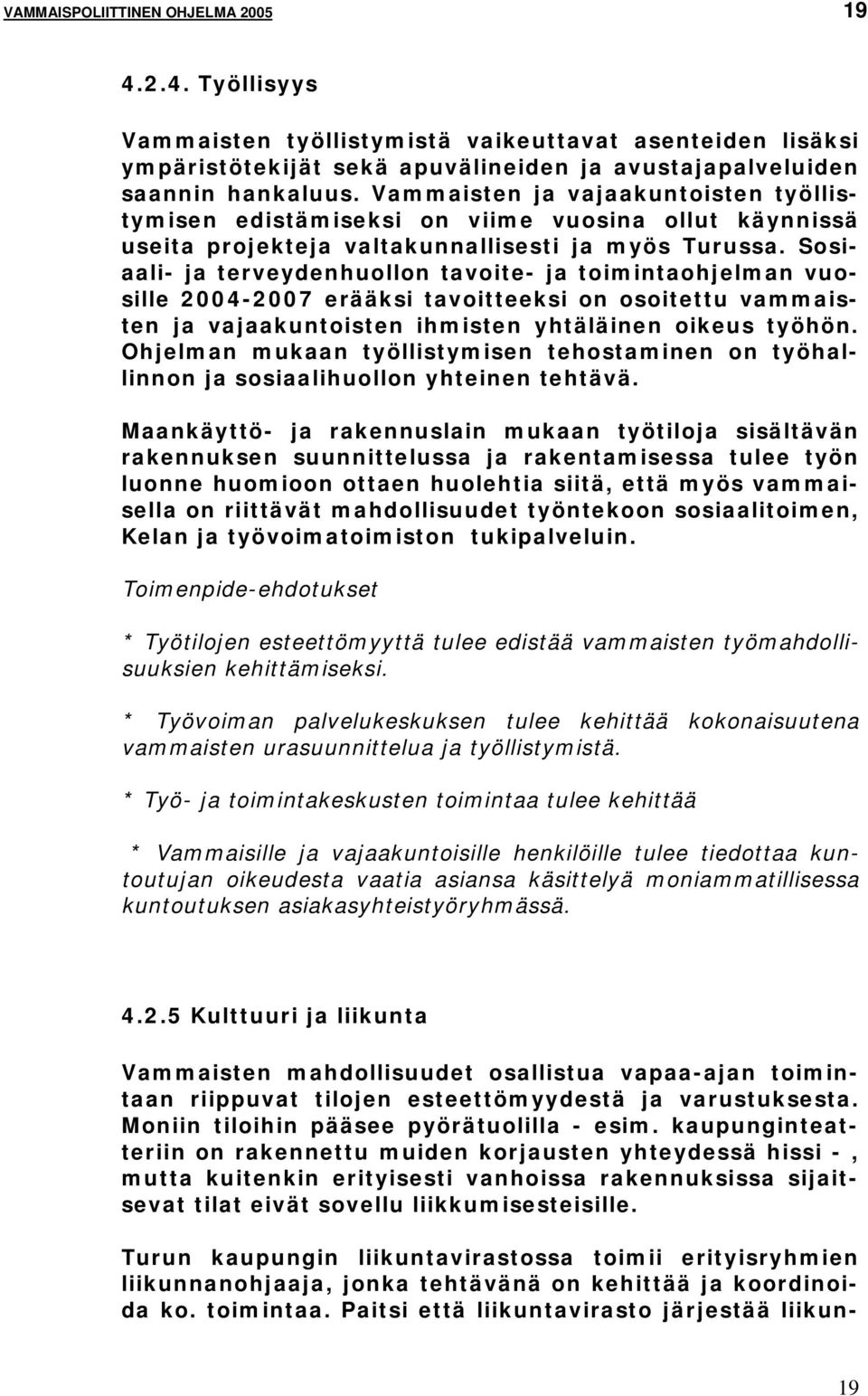 Sosiaali- ja terveydenhuollon tavoite- ja toimintaohjelman vuosille 2004-2007 erääksi tavoitteeksi on osoitettu vammaisten ja vajaakuntoisten ihmisten yhtäläinen oikeus työhön.