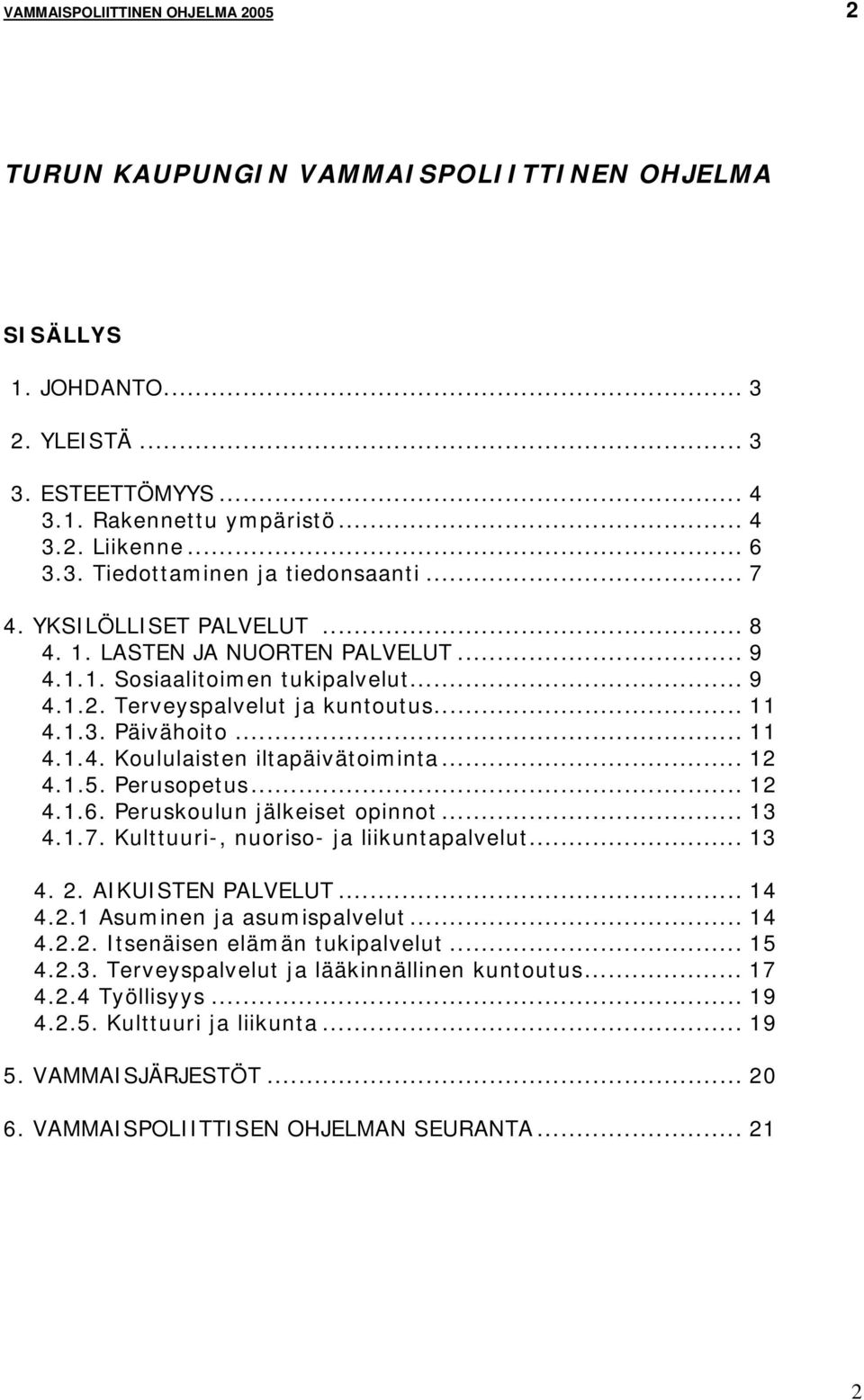 .. 12 4.1.5. Perusopetus... 12 4.1.6. Peruskoulun jälkeiset opinnot... 13 4.1.7. Kulttuuri-, nuoriso- ja liikuntapalvelut... 13 4. 2. AIKUISTEN PALVELUT... 14 4.2.1 Asuminen ja asumispalvelut... 14 4.2.2. Itsenäisen elämän tukipalvelut.