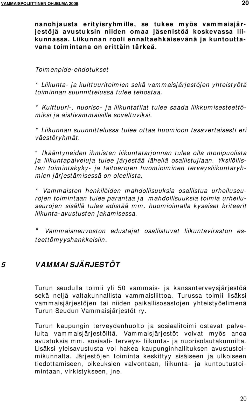 * Kulttuuri-, nuoriso- ja liikuntatilat tulee saada liikkumisesteettömiksi ja aistivammaisille soveltuviksi. * Liikunnan suunnittelussa tulee ottaa huomioon tasavertaisesti eri väestöryhmät.