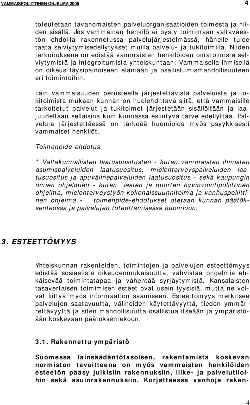 Niiden tarkoituksena on edistää vammaisten henkilöiden omatoimista selviytymistä ja integroitumista yhteiskuntaan.