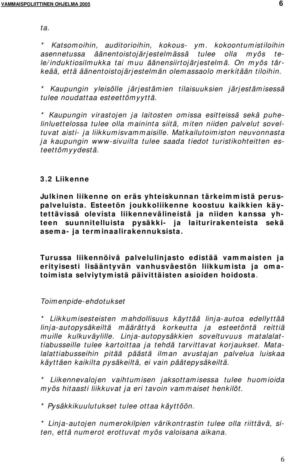 On myös tärkeää, että äänentoistojärjestelmän olemassaolo merkitään tiloihin. * Kaupungin yleisölle järjestämien tilaisuuksien järjestämisessä tulee noudattaa esteettömyyttä.