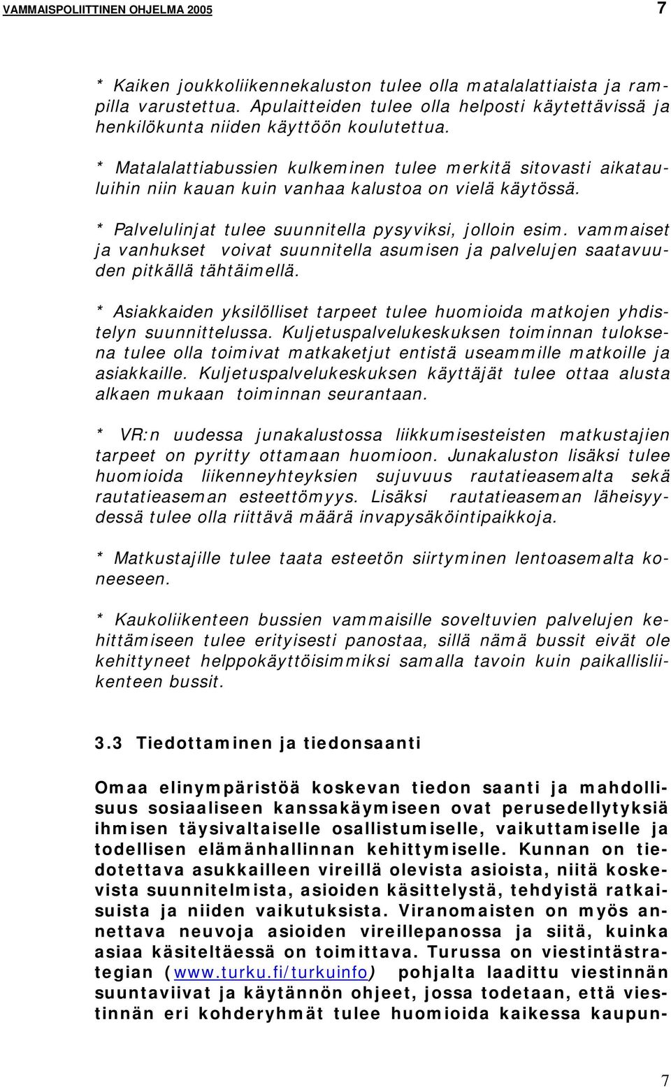 * Matalalattiabussien kulkeminen tulee merkitä sitovasti aikatauluihin niin kauan kuin vanhaa kalustoa on vielä käytössä. * Palvelulinjat tulee suunnitella pysyviksi, jolloin esim.