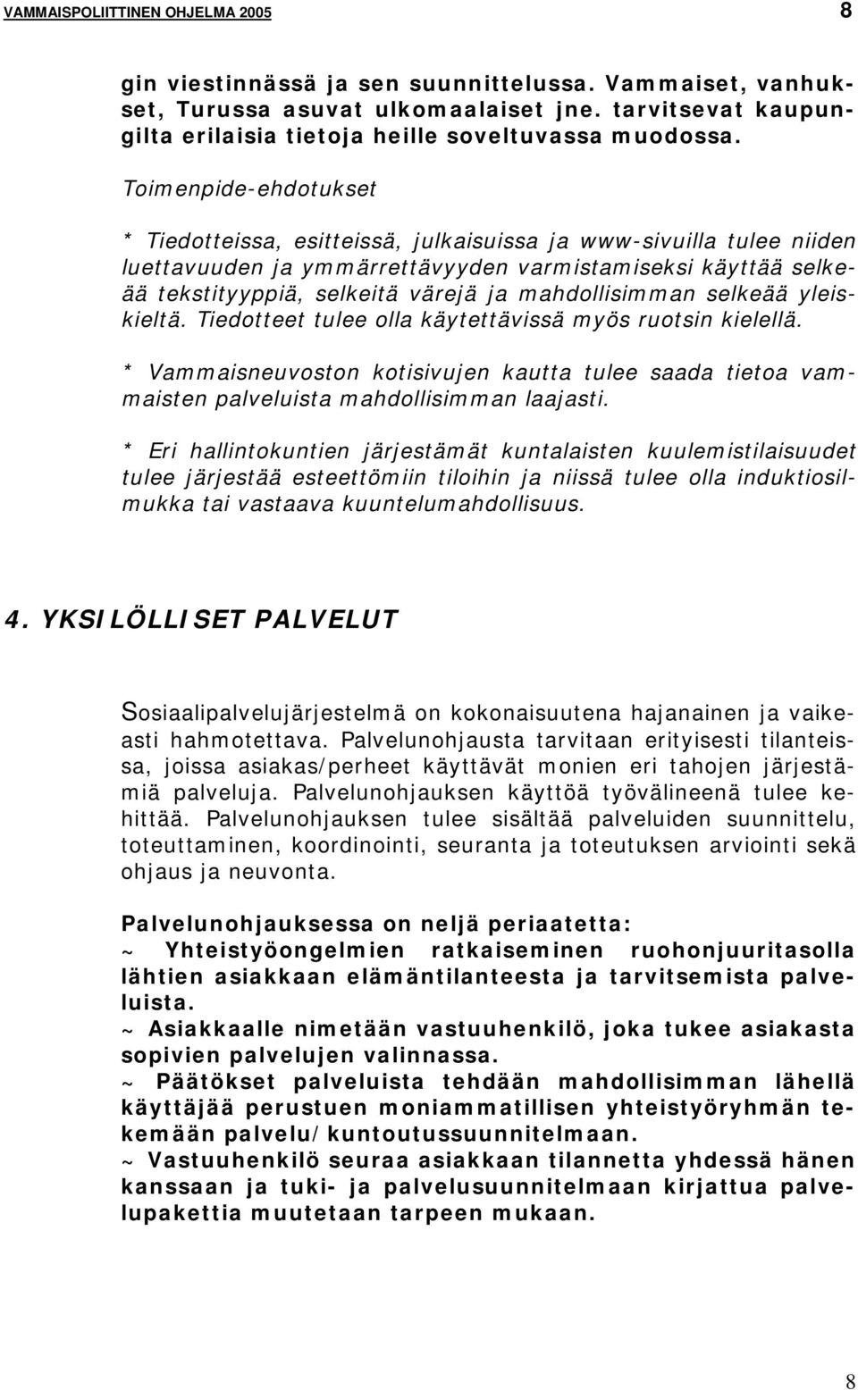 * Tiedotteissa, esitteissä, julkaisuissa ja www-sivuilla tulee niiden luettavuuden ja ymmärrettävyyden varmistamiseksi käyttää selkeää tekstityyppiä, selkeitä värejä ja mahdollisimman selkeää