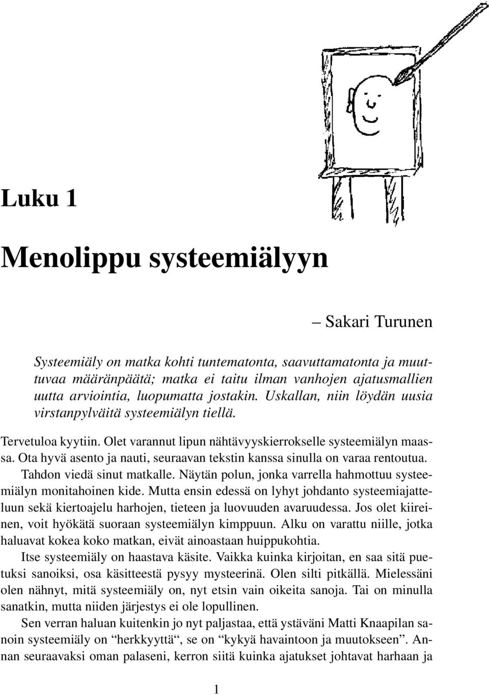 Ota hyvä asento ja nauti, seuraavan tekstin kanssa sinulla on varaa rentoutua. Tahdon viedä sinut matkalle. Näytän polun, jonka varrella hahmottuu systeemiälyn monitahoinen kide.