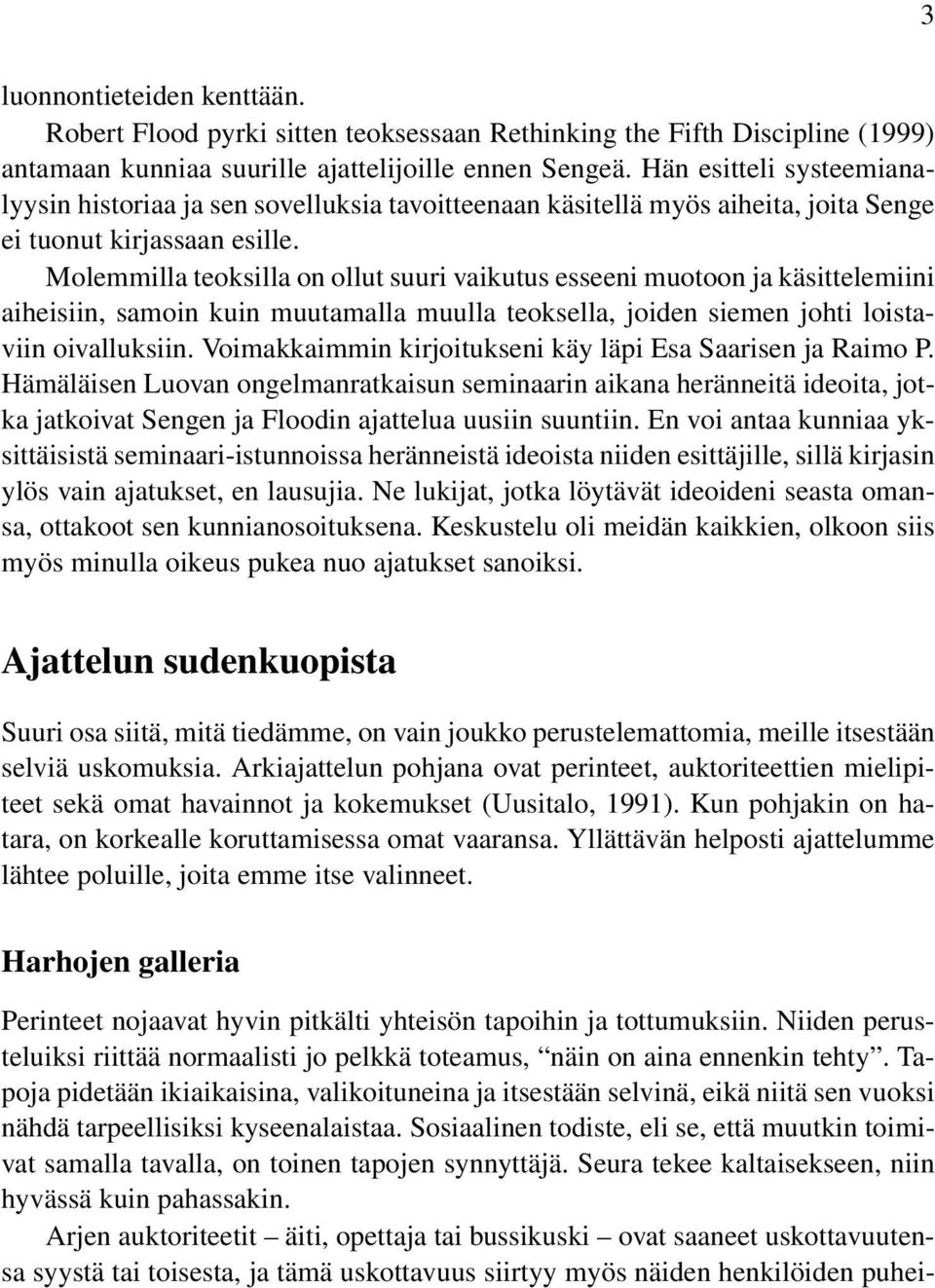 Molemmilla teoksilla on ollut suuri vaikutus esseeni muotoon ja käsittelemiini aiheisiin, samoin kuin muutamalla muulla teoksella, joiden siemen johti loistaviin oivalluksiin.