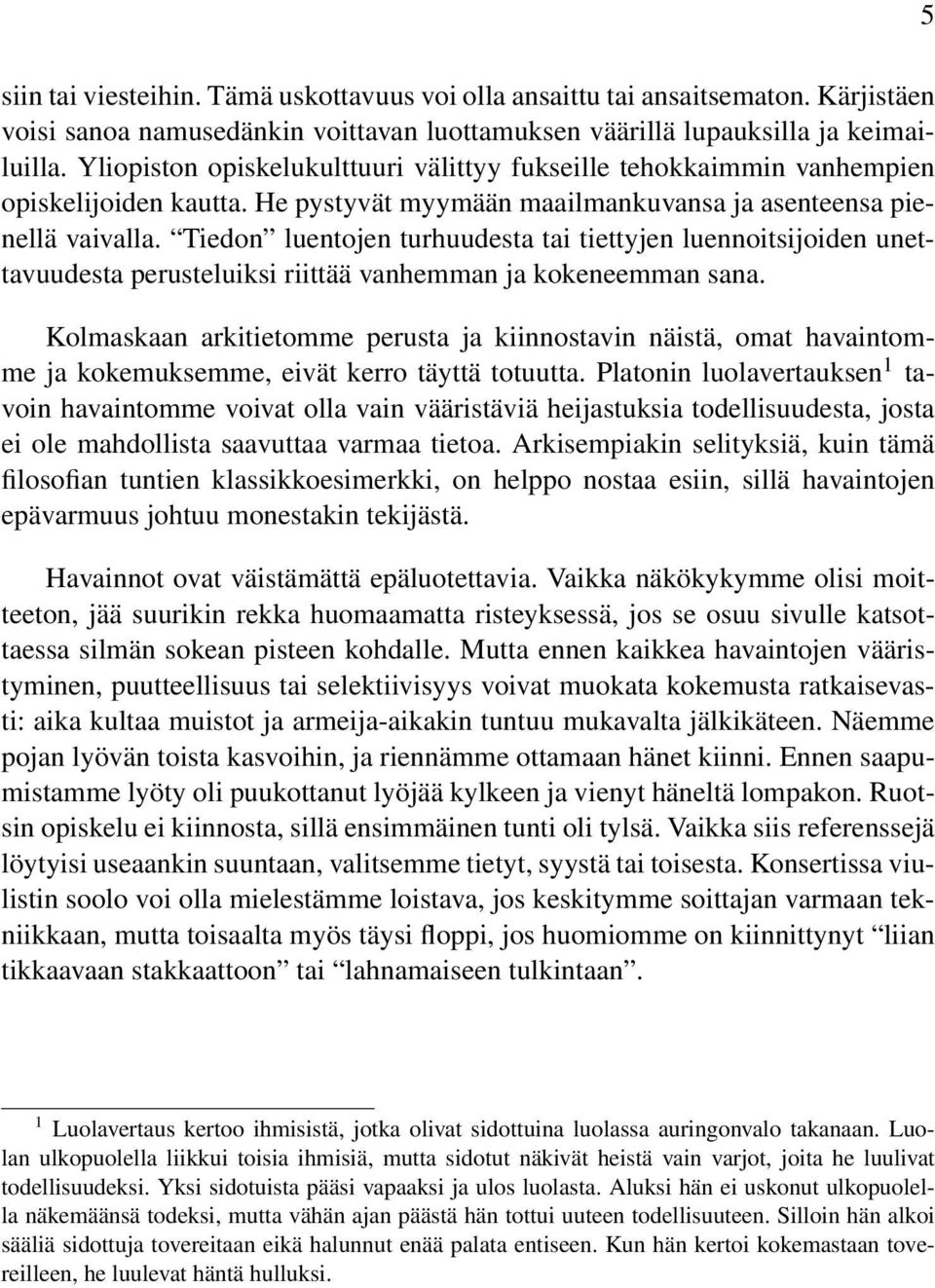 Tiedon luentojen turhuudesta tai tiettyjen luennoitsijoiden unettavuudesta perusteluiksi riittää vanhemman ja kokeneemman sana.