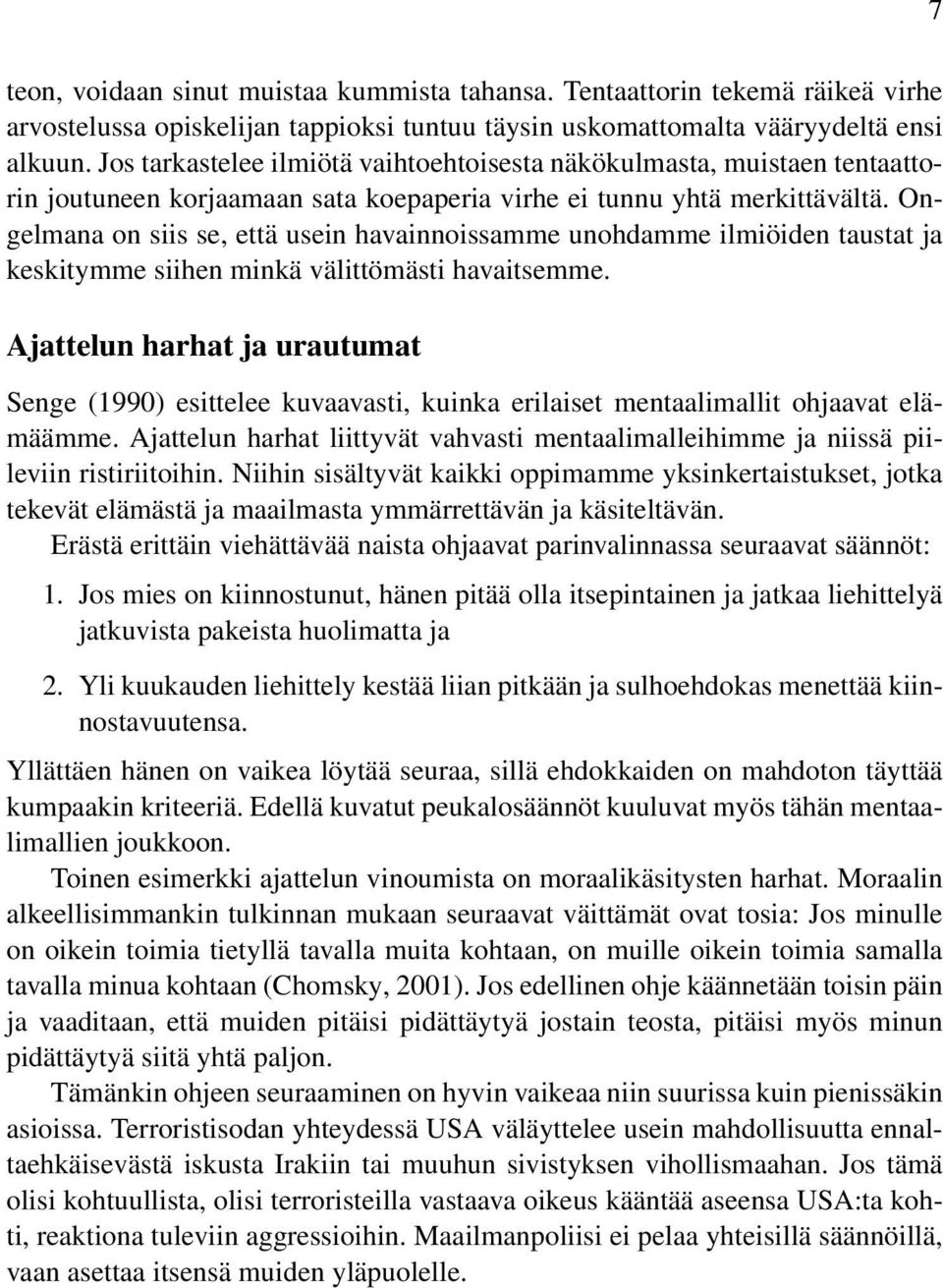 Ongelmana on siis se, että usein havainnoissamme unohdamme ilmiöiden taustat ja keskitymme siihen minkä välittömästi havaitsemme.