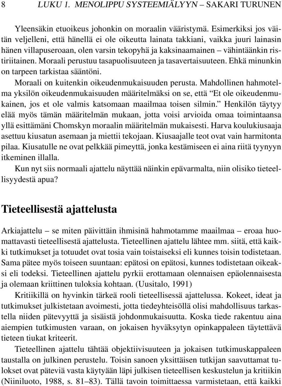 Moraali perustuu tasapuolisuuteen ja tasavertaisuuteen. Ehkä minunkin on tarpeen tarkistaa sääntöni. Moraali on kuitenkin oikeudenmukaisuuden perusta.