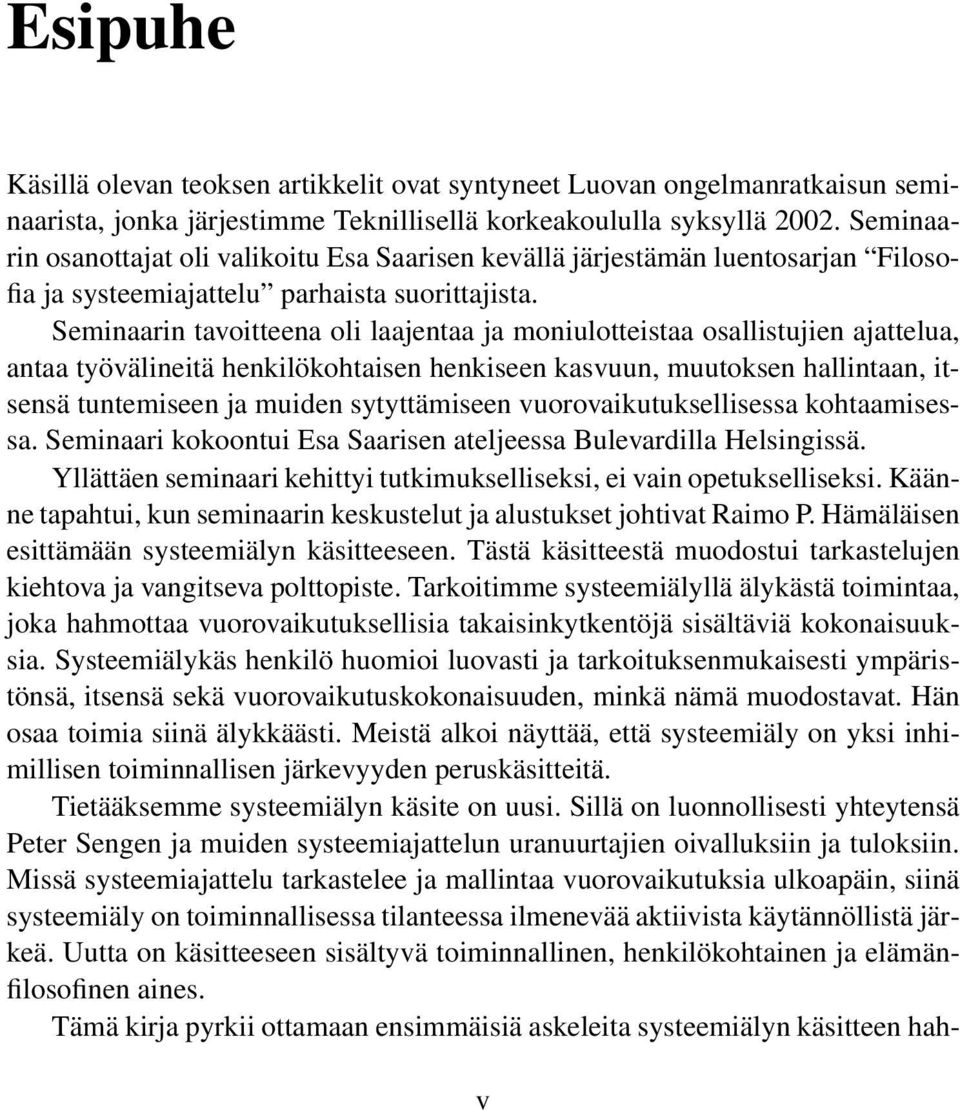 Seminaarin tavoitteena oli laajentaa ja moniulotteistaa osallistujien ajattelua, antaa työvälineitä henkilökohtaisen henkiseen kasvuun, muutoksen hallintaan, itsensä tuntemiseen ja muiden