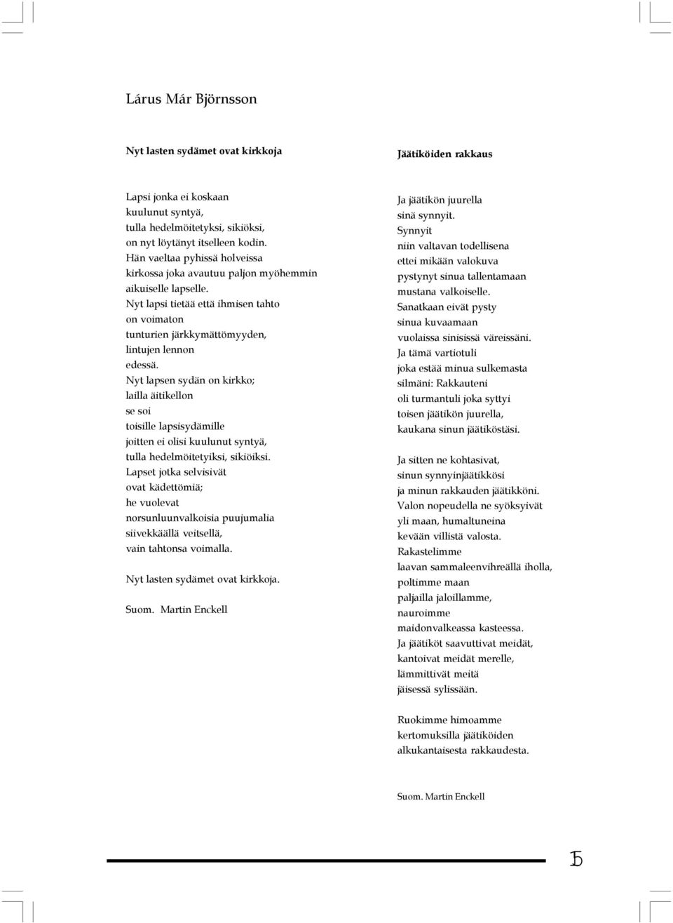 Nyt lapsen sydän on kirkko; lailla äitikellon se soi toisille lapsisydämille joitten ei olisi kuulunut syntyä, tulla hedelmöitetyiksi, sikiöiksi.