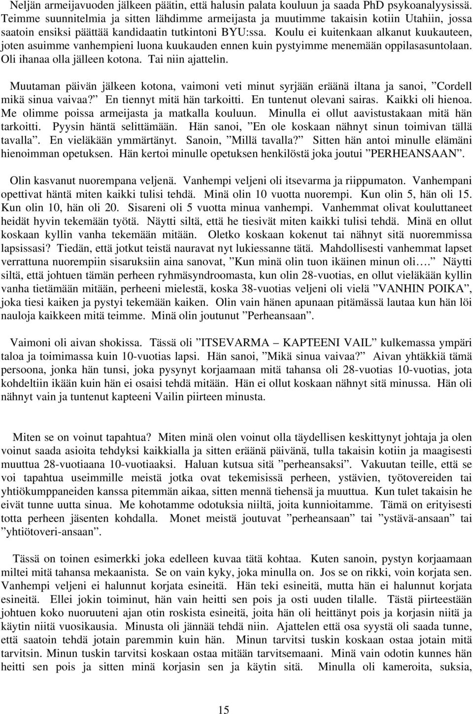 Koulu ei kuitenkaan alkanut kuukauteen, joten asuimme vanhempieni luona kuukauden ennen kuin pystyimme menemään oppilasasuntolaan. Oli ihanaa olla jälleen kotona. Tai niin ajattelin.