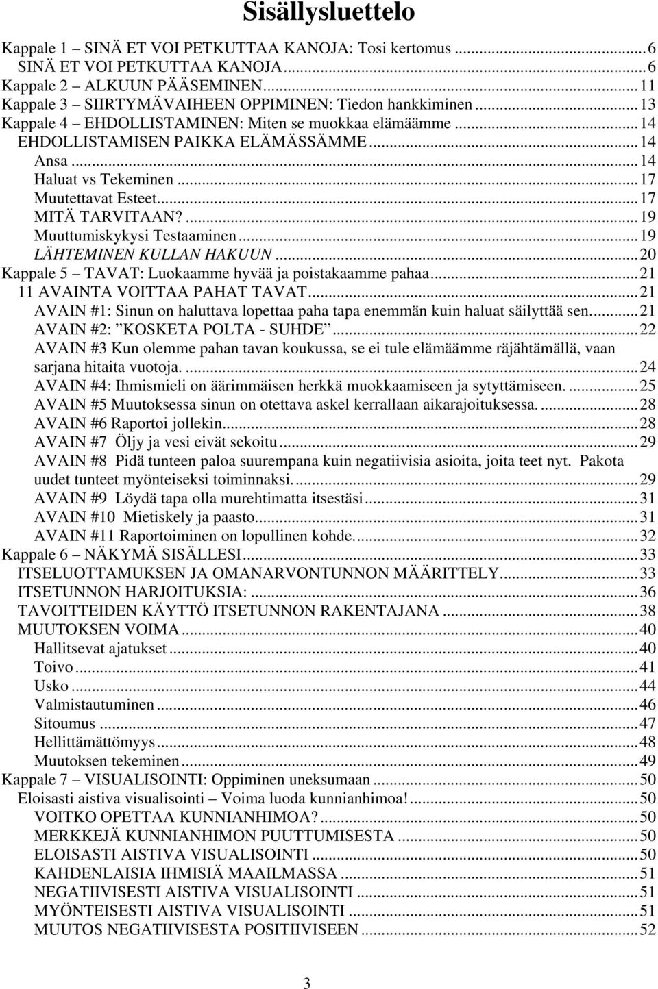 ...19 Muuttumiskykysi Testaaminen...19 LÄHTEMINEN KULLAN HAKUUN...20 Kappale 5 TAVAT: Luokaamme hyvää ja poistakaamme pahaa...21 11 AVAINTA VOITTAA PAHAT TAVAT.