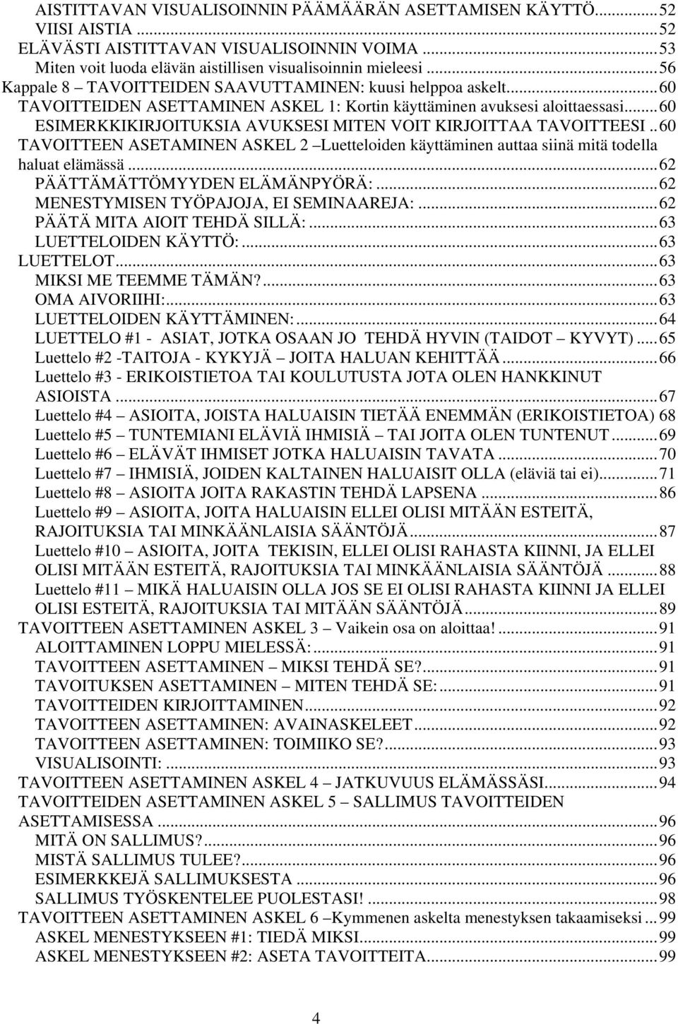 ..60 ESIMERKKIKIRJOITUKSIA AVUKSESI MITEN VOIT KIRJOITTAA TAVOITTEESI..60 TAVOITTEEN ASETAMINEN ASKEL 2 Luetteloiden käyttäminen auttaa siinä mitä todella haluat elämässä.