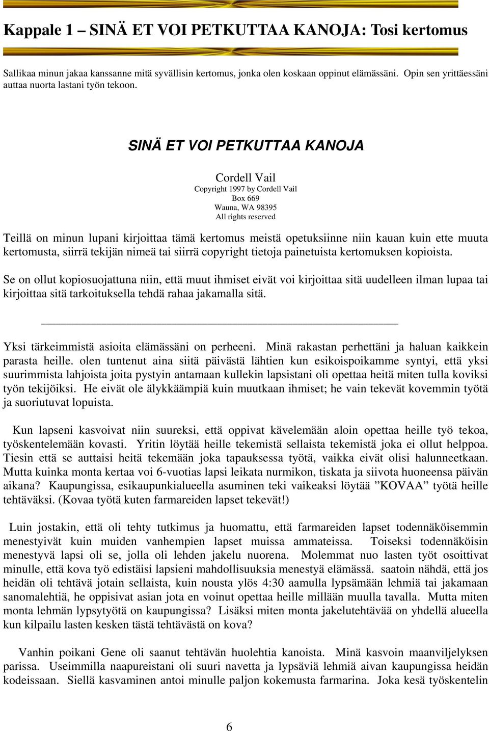 SINÄ ET VOI PETKUTTAA KANOJA Cordell Vail Copyright 1997 by Cordell Vail Box 669 Wauna, WA 98395 All rights reserved Teillä on minun lupani kirjoittaa tämä kertomus meistä opetuksiinne niin kauan