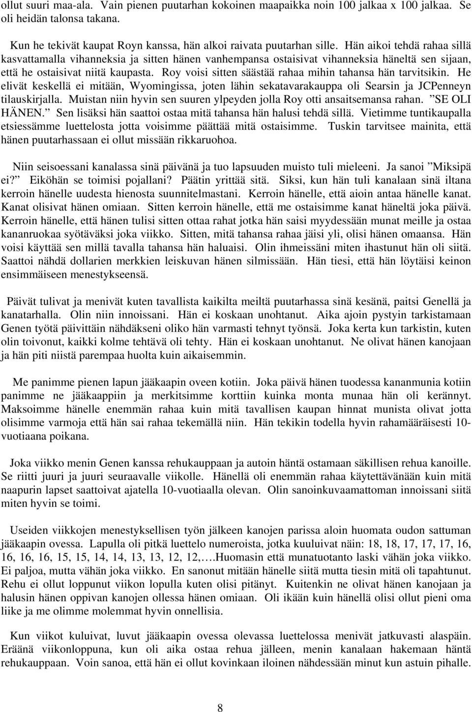 Roy voisi sitten säästää rahaa mihin tahansa hän tarvitsikin. He elivät keskellä ei mitään, Wyomingissa, joten lähin sekatavarakauppa oli Searsin ja JCPenneyn tilauskirjalla.