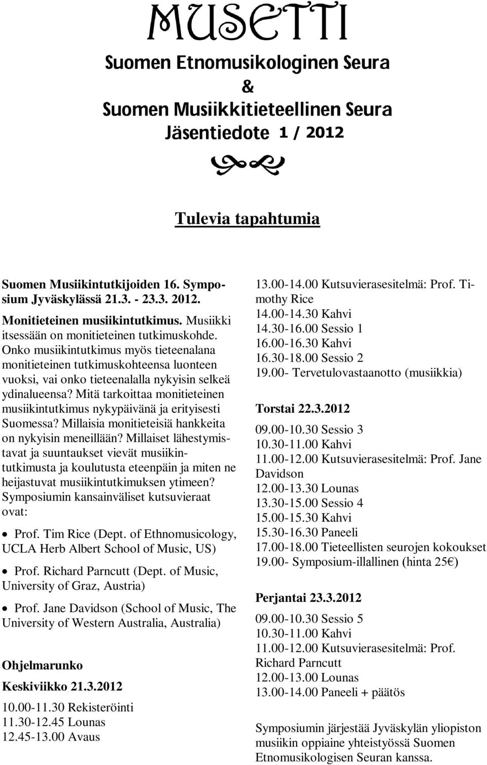 Mitä tarkoittaa monitieteinen musiikintutkimus nykypäivänä ja erityisesti Suomessa? Millaisia monitieteisiä hankkeita on nykyisin meneillään?