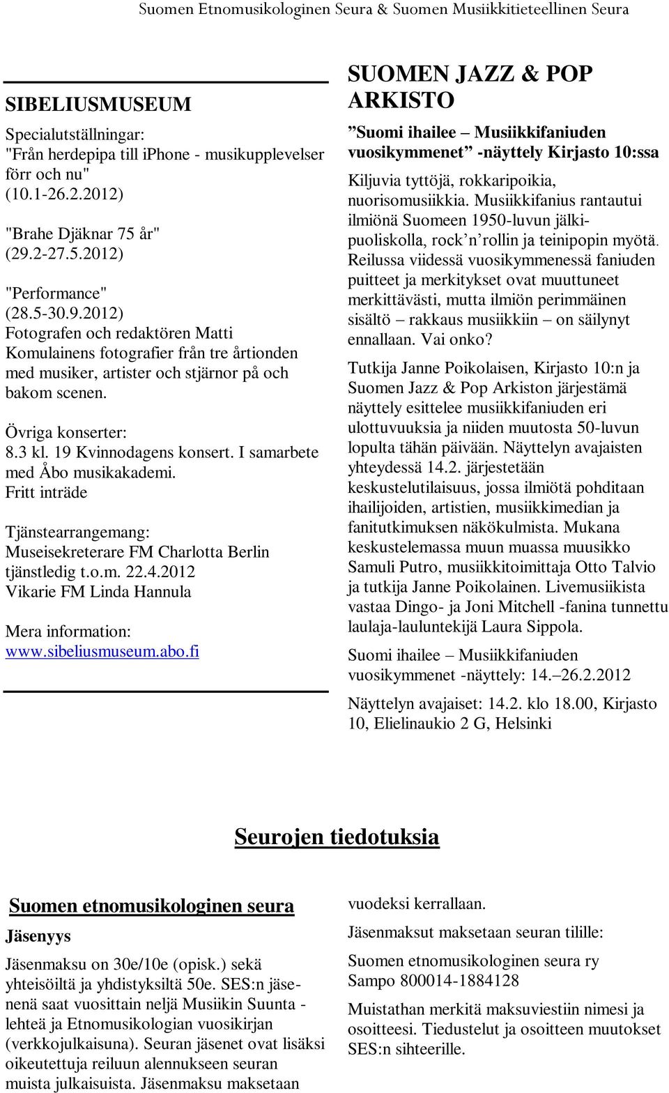 Övriga konserter: 8.3 kl. 19 Kvinnodagens konsert. I samarbete med Åbo musikakademi. Fritt inträde Tjänstearrangemang: Museisekreterare FM Charlotta Berlin tjänstledig t.o.m. 22.4.