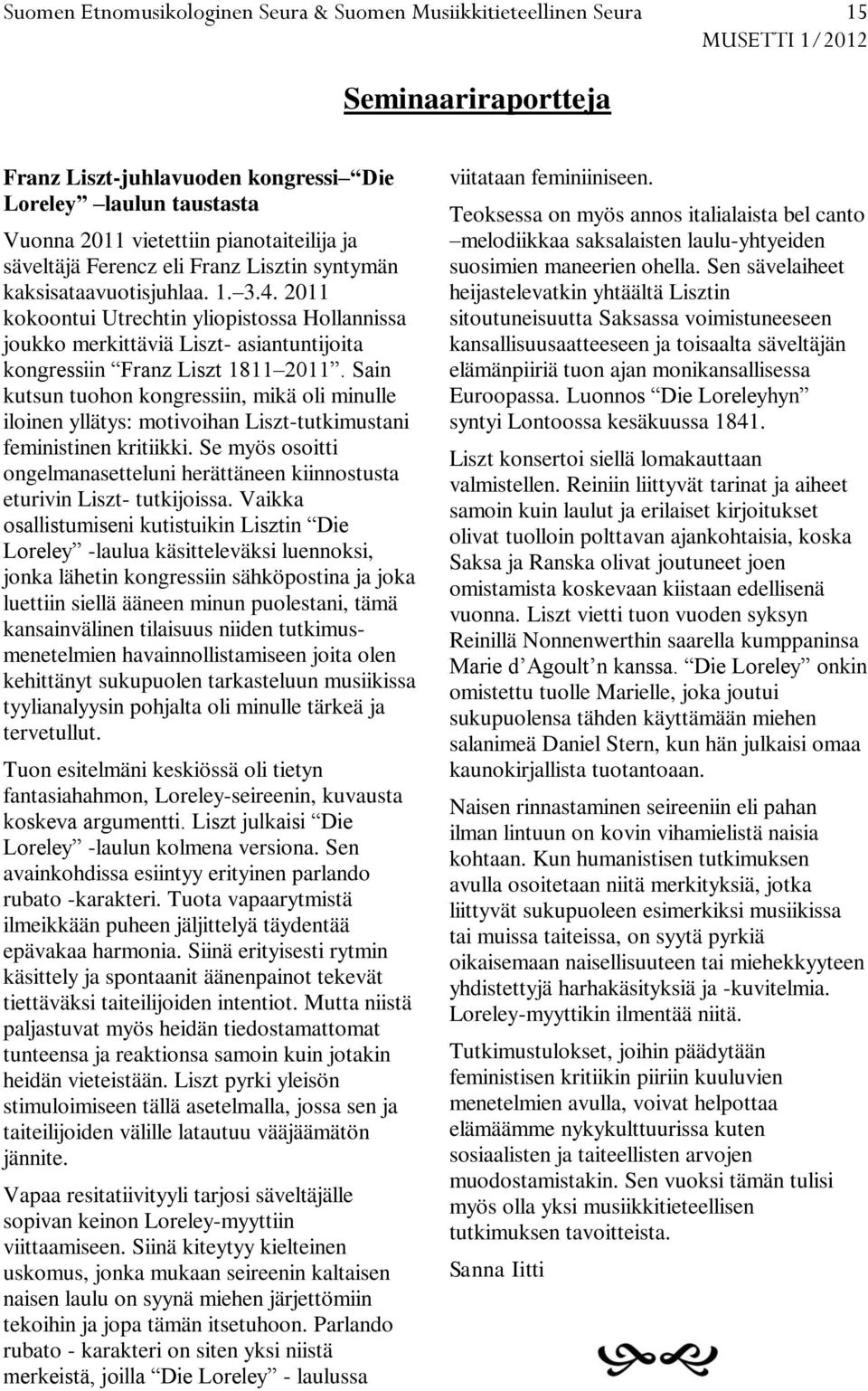 2011 kokoontui Utrechtin yliopistossa Hollannissa joukko merkittäviä Liszt- asiantuntijoita kongressiin Franz Liszt 1811 2011.