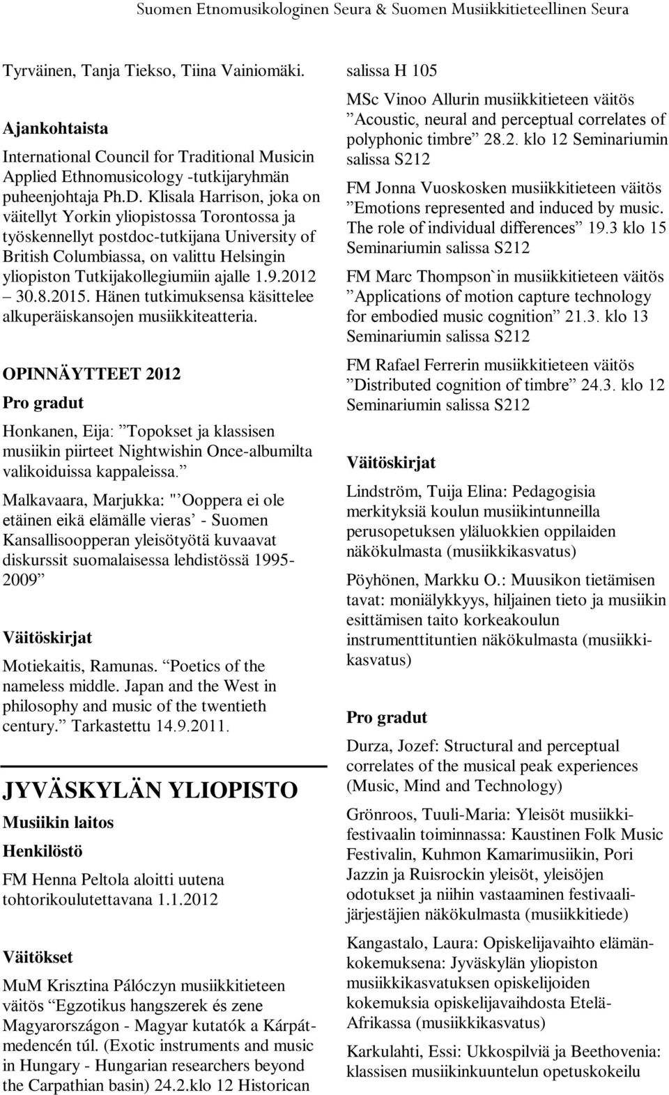 Klisala Harrison, joka on väitellyt Yorkin yliopistossa Torontossa ja työskennellyt postdoc-tutkijana University of British Columbiassa, on valittu Helsingin yliopiston Tutkijakollegiumiin ajalle 1.9.