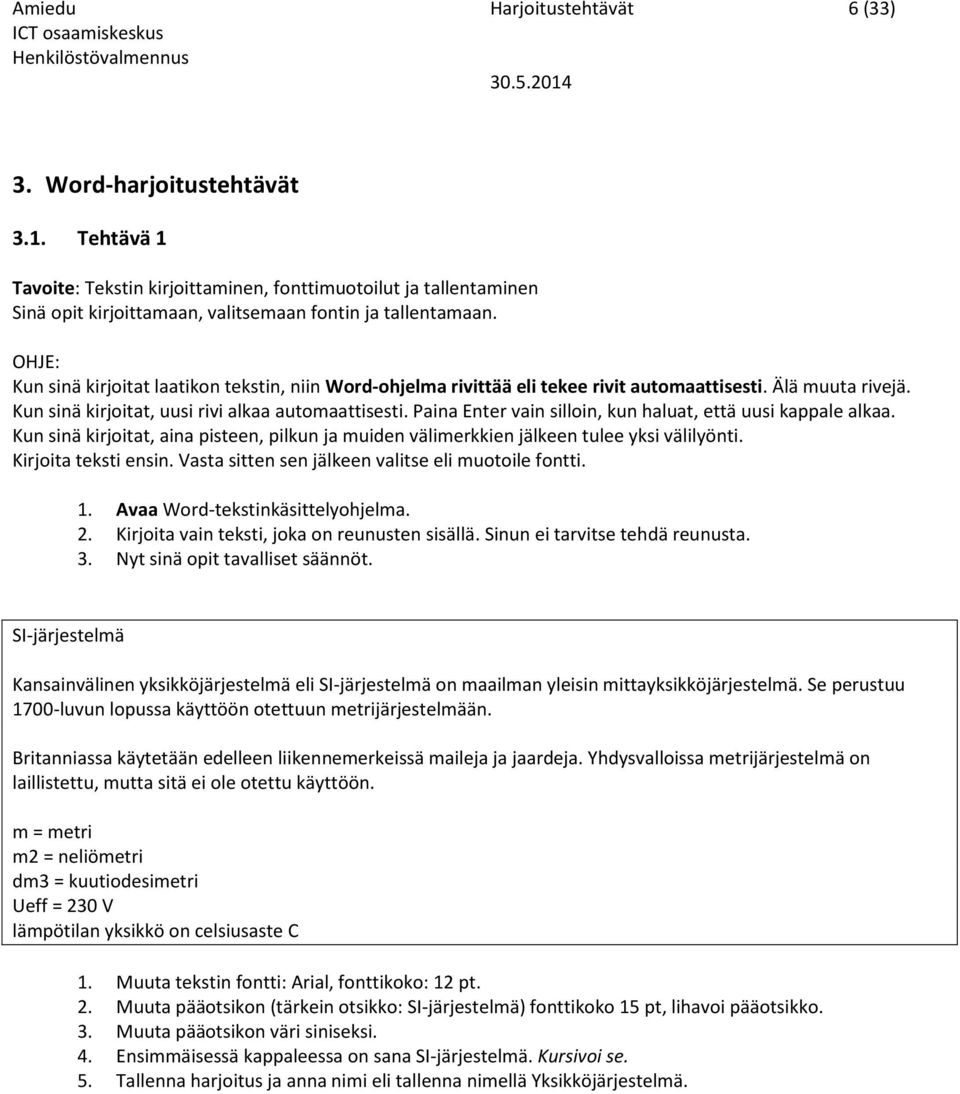 Paina Enter vain silloin, kun haluat, että uusi kappale alkaa. Kun sinä kirjoitat, aina pisteen, pilkun ja muiden välimerkkien jälkeen tulee yksi välilyönti. Kirjoita teksti ensin.