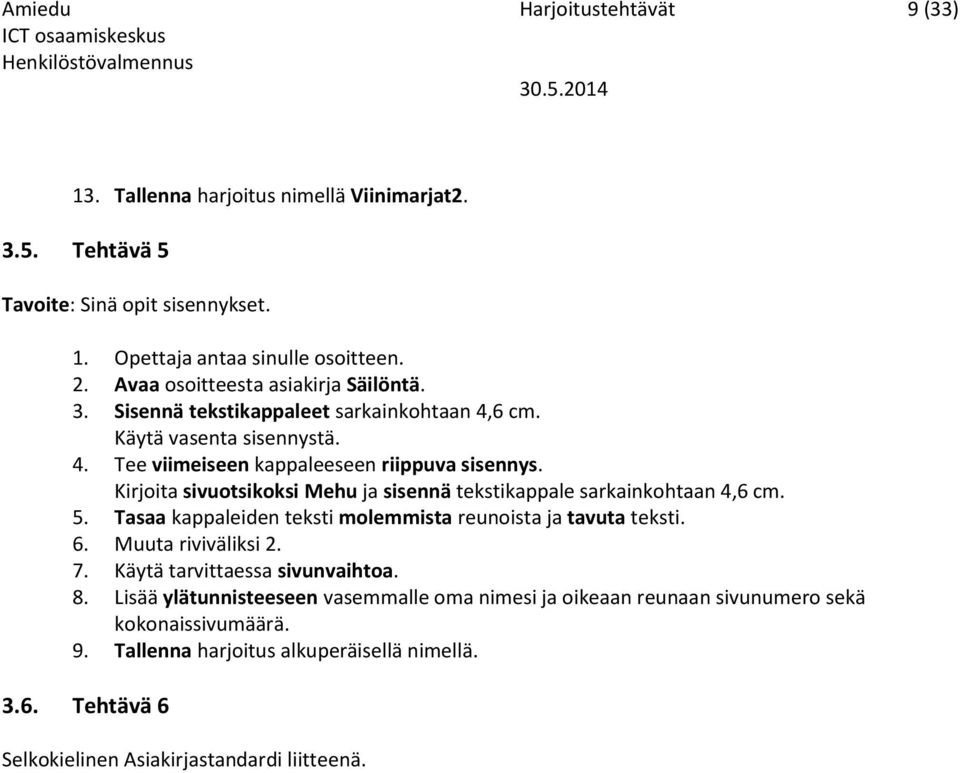 Kirjoita sivuotsikoksi Mehu ja sisennä tekstikappale sarkainkohtaan 4,6 cm. 5. Tasaa kappaleiden teksti molemmista reunoista ja tavuta teksti. 6. Muuta riviväliksi 2. 7.