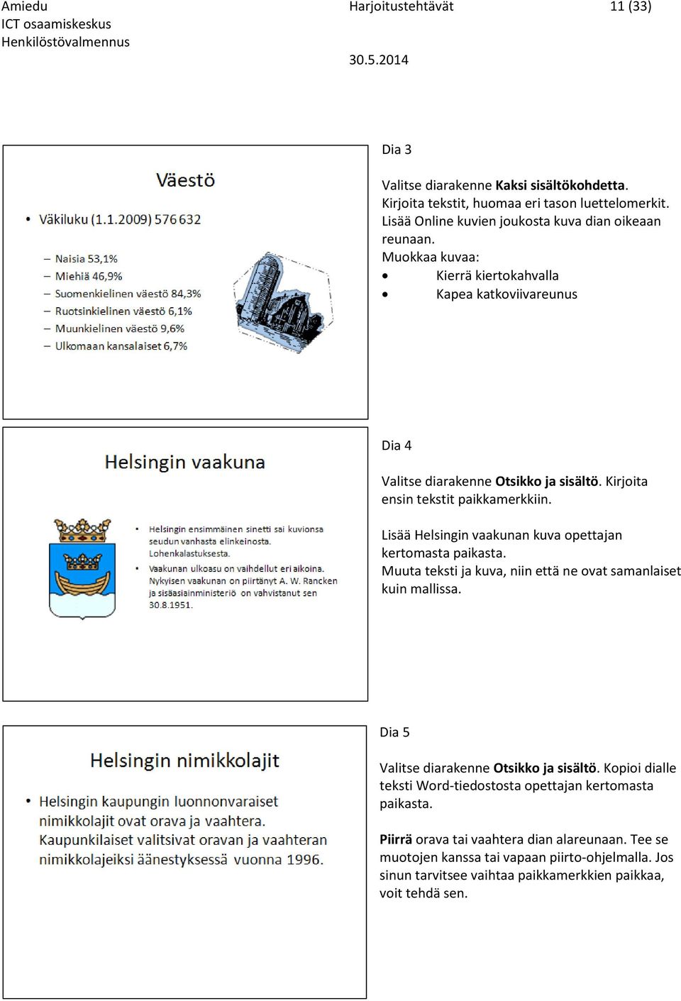 Kirjoita ensin tekstit paikkamerkkiin. Lisää Helsingin vaakunan kuva opettajan kertomasta paikasta. Muuta teksti ja kuva, niin että ne ovat samanlaiset kuin mallissa.