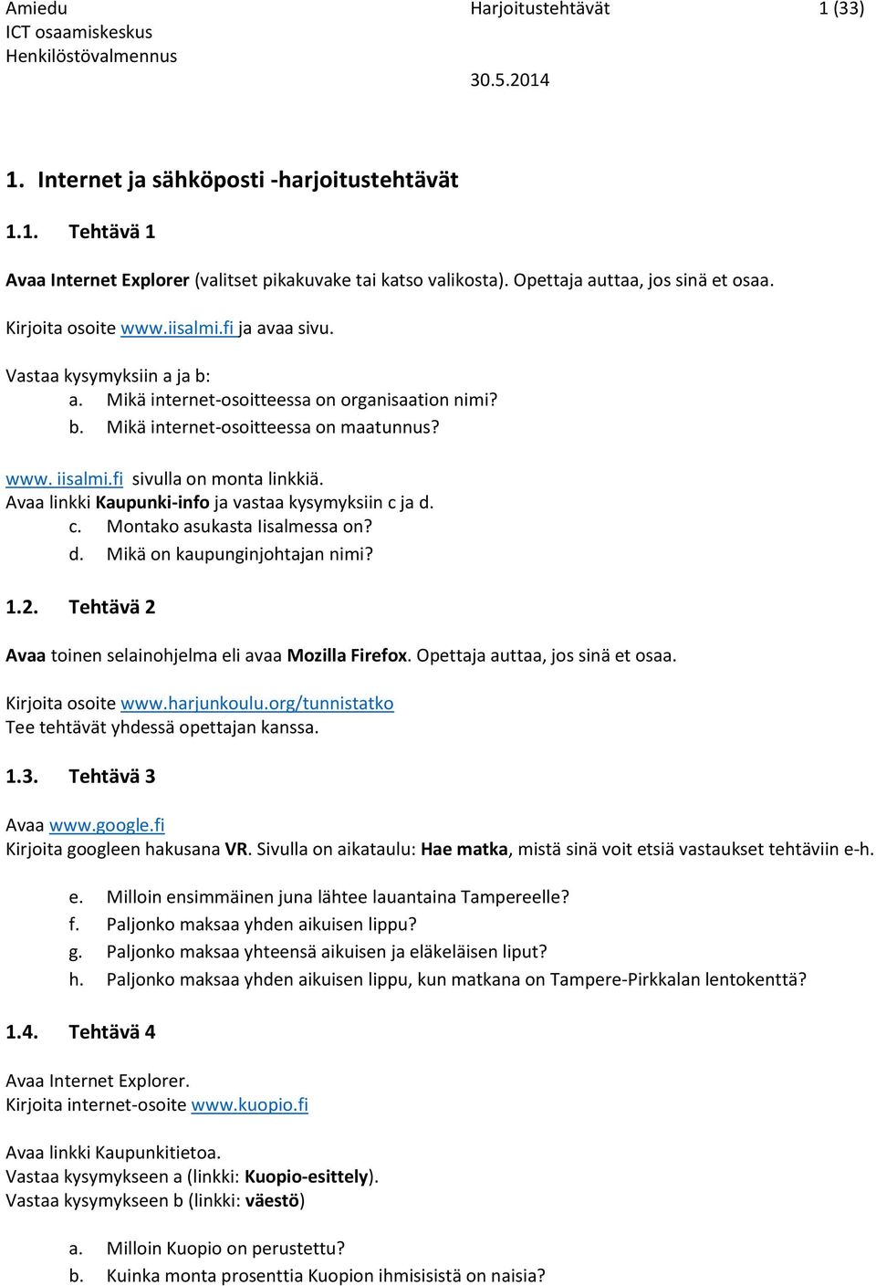 fi sivulla on monta linkkiä. Avaa linkki Kaupunki-info ja vastaa kysymyksiin c ja d. c. Montako asukasta Iisalmessa on? d. Mikä on kaupunginjohtajan nimi? 1.2.