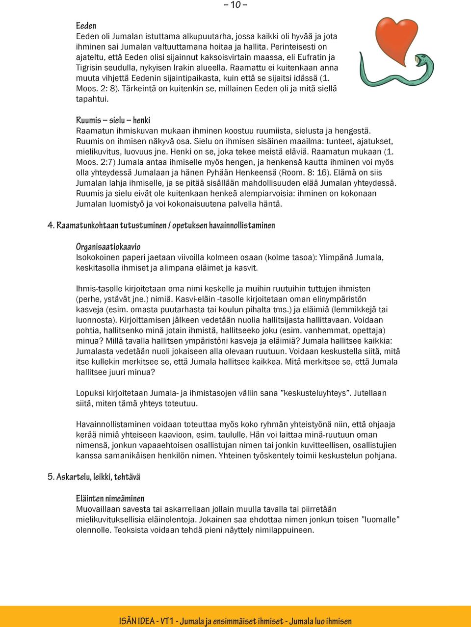 Raamattu ei kuitenkaan anna muuta vihjettä Eedenin sijaintipaikasta, kuin että se sijaitsi idässä (1. Moos. 2: 8). Tärkeintä on kuitenkin se, millainen Eeden oli ja mitä siellä tapahtui.