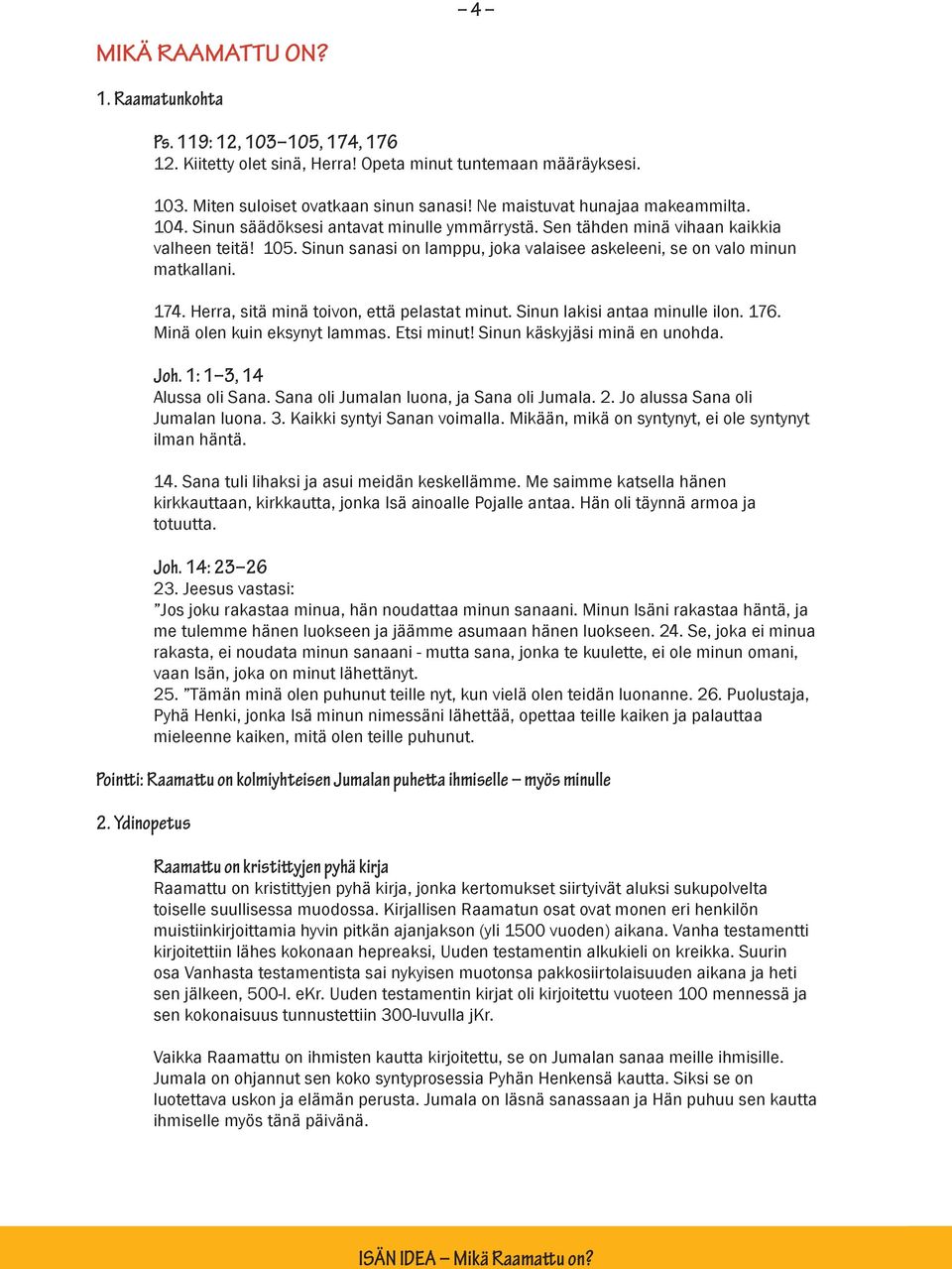 Sinun sanasi on lamppu, joka valaisee askeleeni, se on valo minun matkallani. 174. Herra, sitä minä toivon, että pelastat minut. Sinun lakisi antaa minulle ilon. 176. Minä olen kuin eksynyt lammas.
