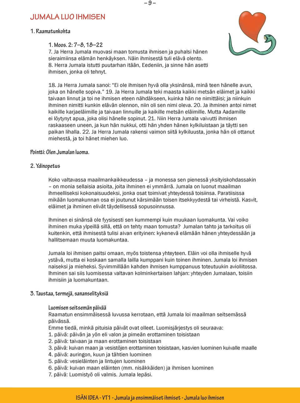 Ja Herra Jumala teki maasta kaikki metsän eläimet ja kaikki taivaan linnut ja toi ne ihmisen eteen nähdäkseen, kuinka hän ne nimittäisi; ja niinkuin ihminen nimitti kunkin elävän olennon, niin oli